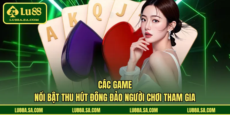 Các game nổi bật thu hút đông đảo người chơi tham gia