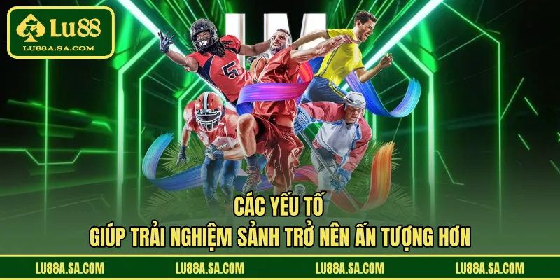 Các yếu tố giúp trải nghiệm sảnh trở nên ấn tượng hơn 