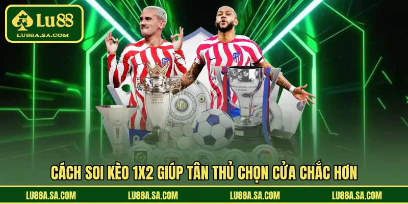 Cách soi kèo 1X2 giúp tân thủ chọn cửa chắc hơn