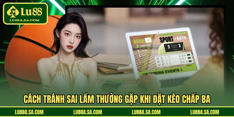 Cách tránh sai lầm thường gặp khi đặt kèo chấp ba 