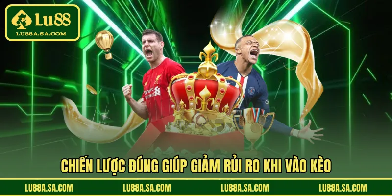 Chiến lược đúng giúp giảm rủi ro khi vào kèo