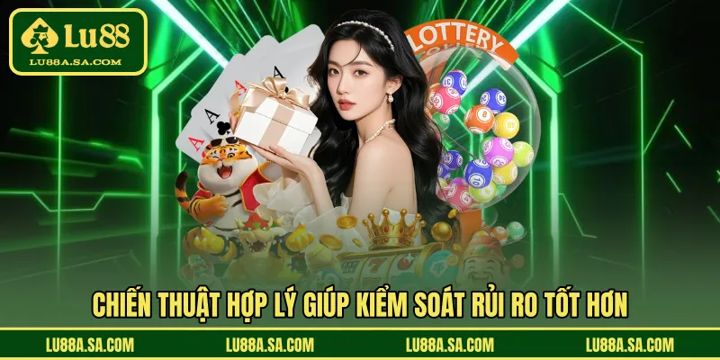 Chiến thuật hợp lý giúp kiểm soát rủi ro tốt hơn