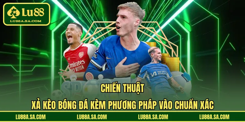 Chiến thuật xả kèo bóng đá kèm phương pháp vào chuẩn xác 