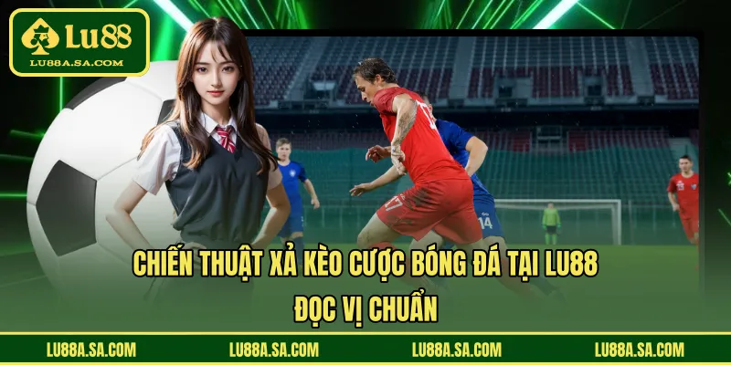 Chiến thuật xả kèo cược bóng đá