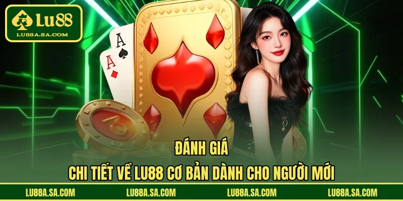 Đánh giá chi tiết về LU88 cơ bản dành cho người mới 
