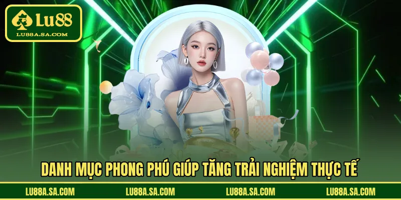 Danh mục phong phú giúp tăng trải nghiệm thực tế
