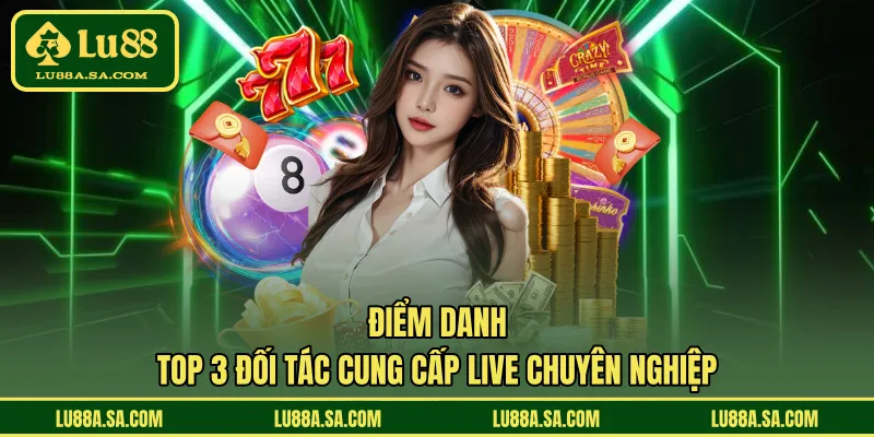 Điểm danh top 3 đối tác cung cấp live chuyên nghiệp 