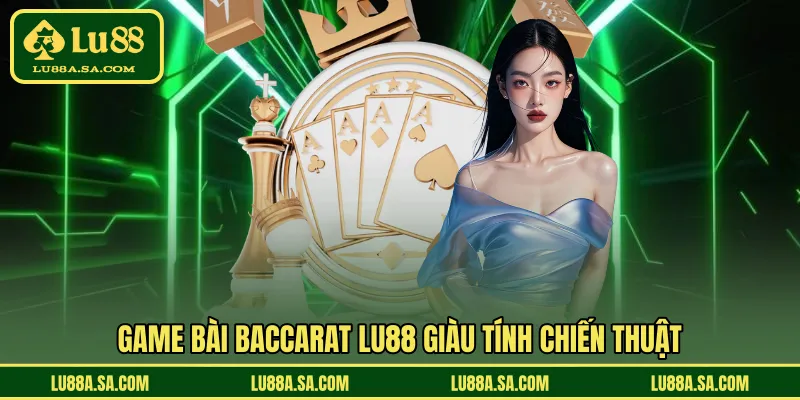 Game bài baccarat LU88 giàu tính chiến thuật 