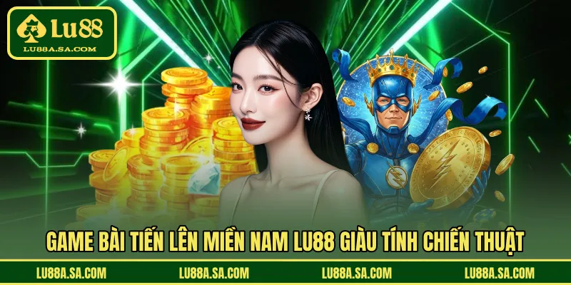 Game bài tiến lên miền Nam LU88 giàu tính chiến thuật