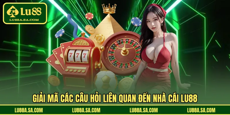 Giải mã các câu hỏi liên quan đến nhà cái LU88
