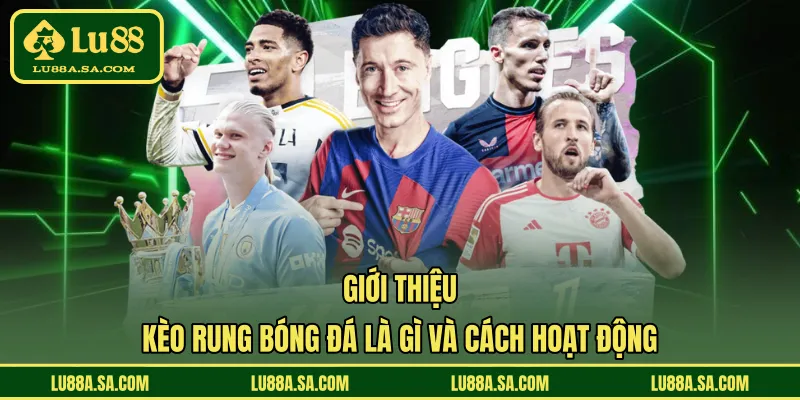Giới thiệu kèo rung bóng đá là gì và cách hoạt động