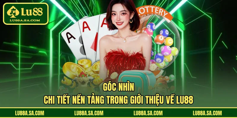Góc nhìn chi tiết nền tảng trong giới thiệu về LU88 