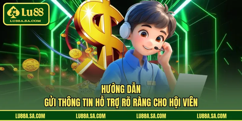 Hướng dẫn gửi thông tin hỗ trợ rõ ràng cho hội viên