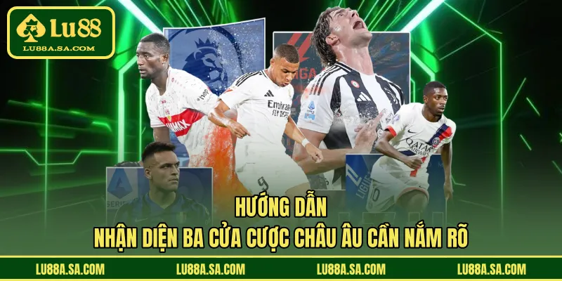 Hướng dẫn nhận diện ba cửa cược Châu Âu cần nắm rõ