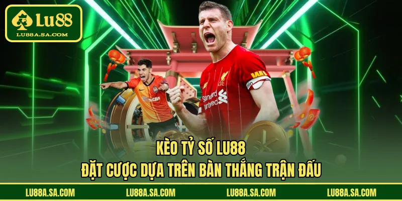 Kèo Tỷ Số LU88