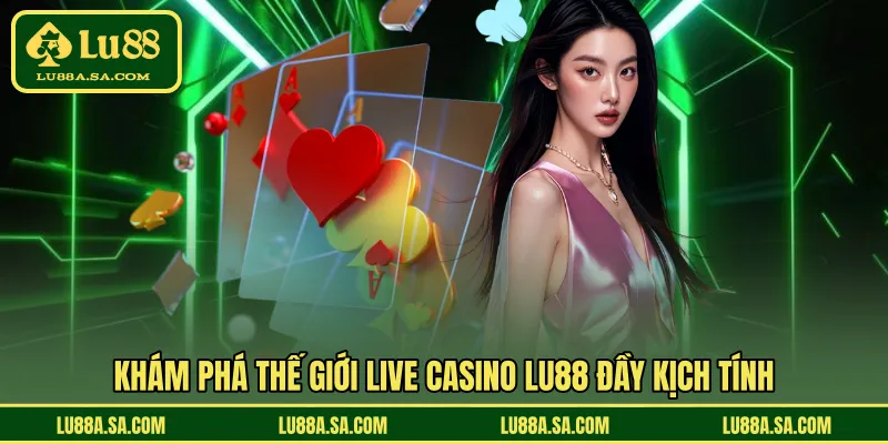Khám phá thế giới live casino LU88 đầy kịch tính 