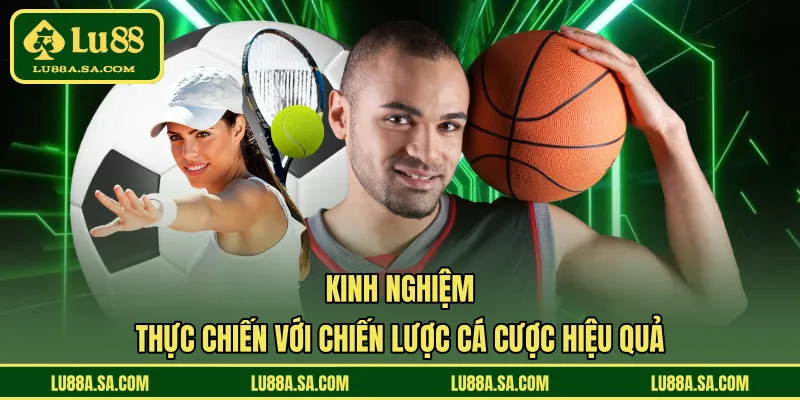 Kinh nghiệm thực chiến với chiến lược cá cược hiệu quả 