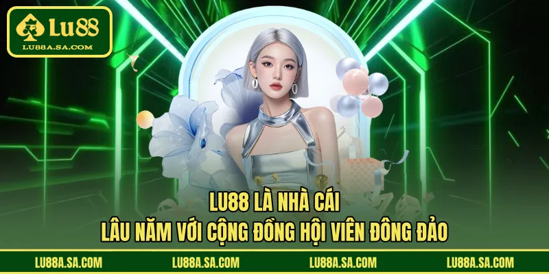 LU88 là nhà cái lâu năm với cộng đồng hội viên đông đảo