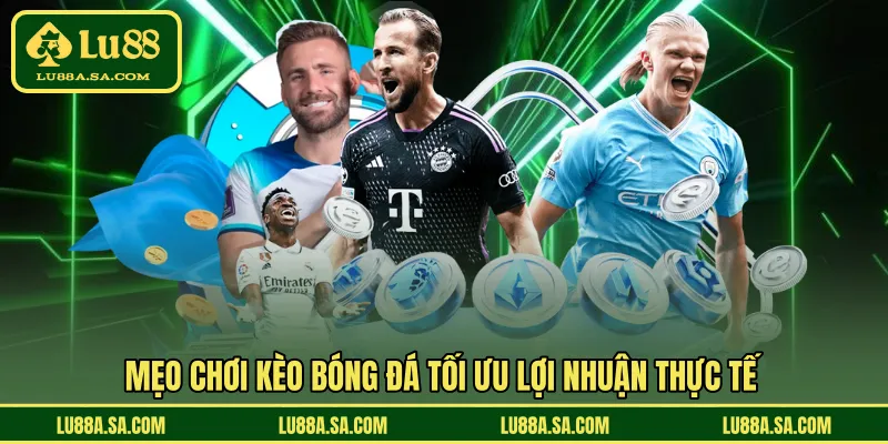 Mẹo chơi kèo bóng đá tối ưu lợi nhuận thực tế