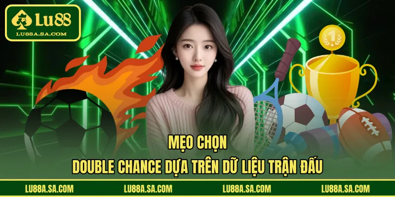 Mẹo chọn Double Chance dựa trên dữ liệu trận đấu
