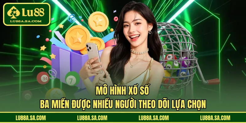Mô hình xổ số ba miền được nhiều người theo dõi lựa chọn 