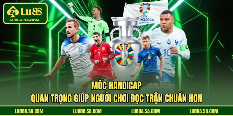 Mốc handicap quan trọng giúp người chơi đọc trận chuẩn hơn