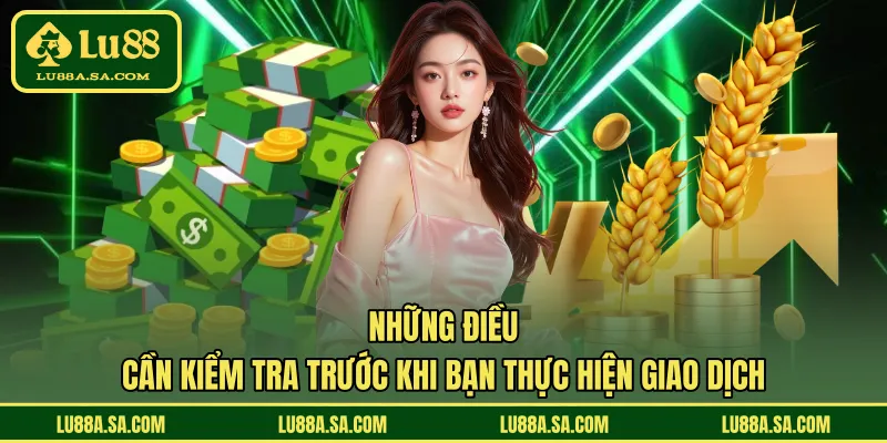 Những điều cần kiểm tra trước khi bạn thực hiện giao dịch 