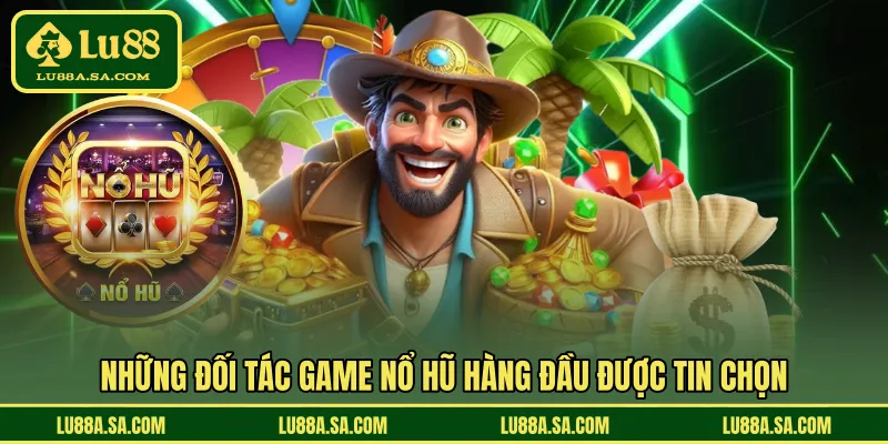 Những đối tác game nổ hũ hàng đầu được tin chọn 