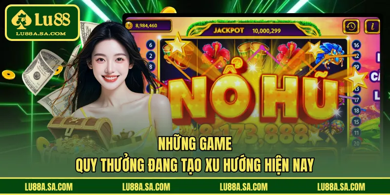 Những game quy thưởng đang tạo xu hướng hiện nay 