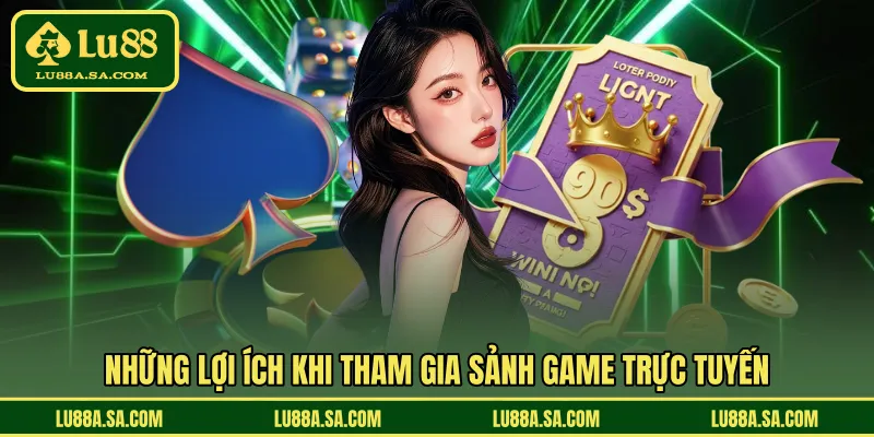 Những lợi ích khi tham gia sảnh game trực tuyến 