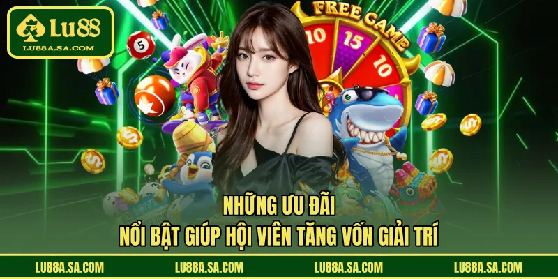 Những ưu đãi nổi bật giúp hội viên tăng vốn giải trí