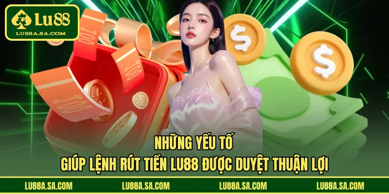 Những yếu tố giúp lệnh rút tiền LU88 được duyệt thuận lợi 