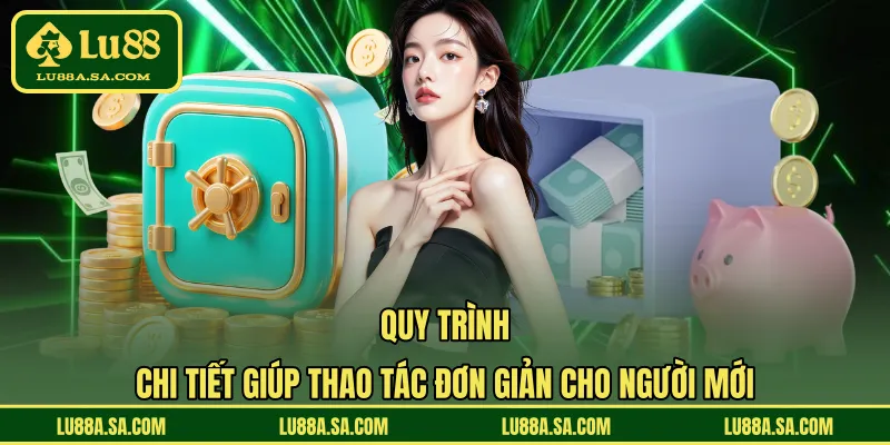 Quy trình chi tiết giúp thao tác đơn giản cho người mới 