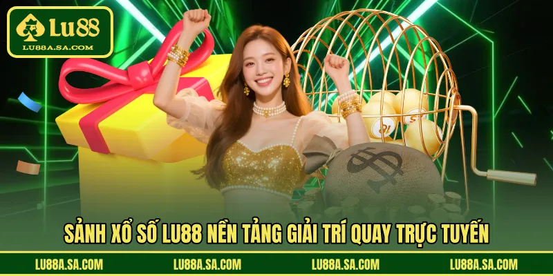 Sảnh xổ số LU88 nền tảng giải trí quay trực tuyến 