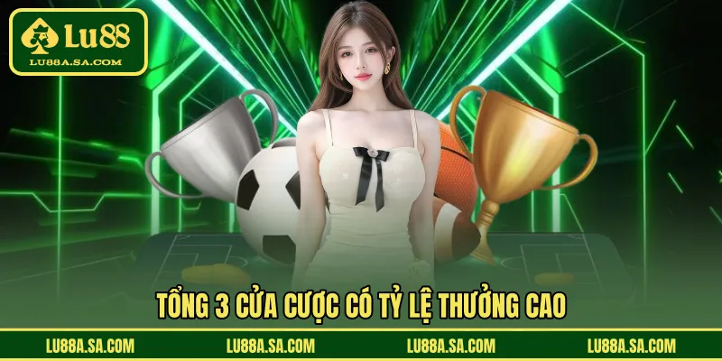 Tổng 3 cửa cược có tỷ lệ thưởng cao 