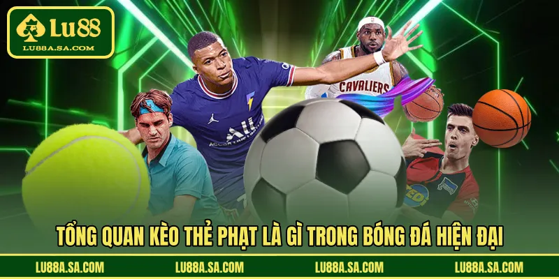 Tổng quan kèo thẻ phạt là gì trong bóng đá hiện đại 