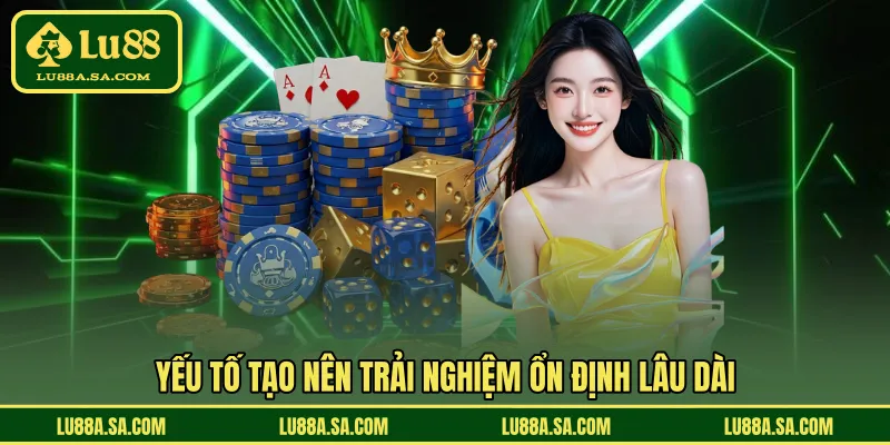 Yếu tố tạo nên trải nghiệm ổn định lâu dài